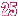 25